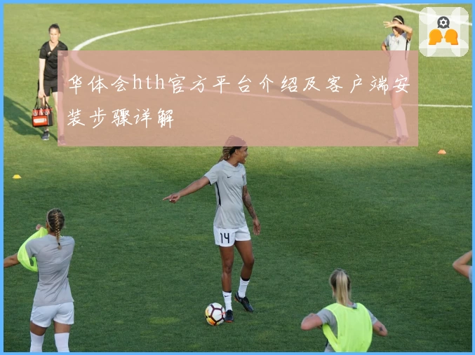 华体会hth官方平台介绍及客户端安装步骤详解