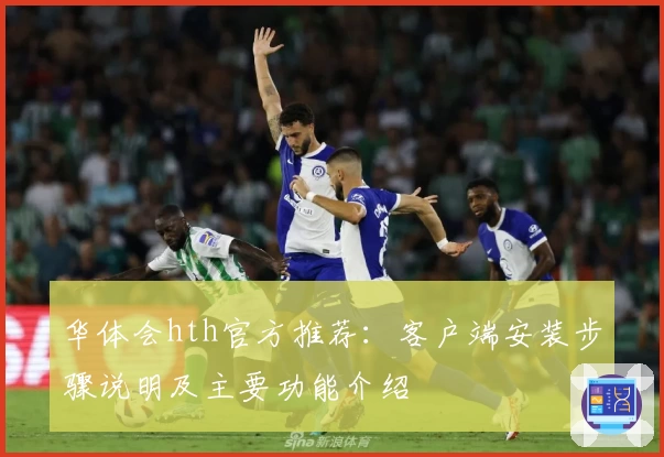 华体会hth官方推荐：客户端安装步骤说明及主要功能介绍