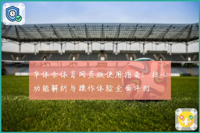 华体会体育网页版使用指南：核心功能解析与操作体验全面评测