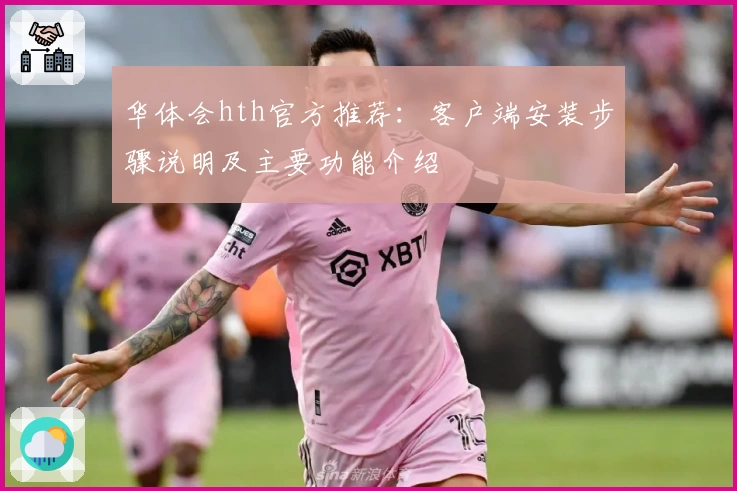 华体会hth官方推荐：客户端安装步骤说明及主要功能介绍