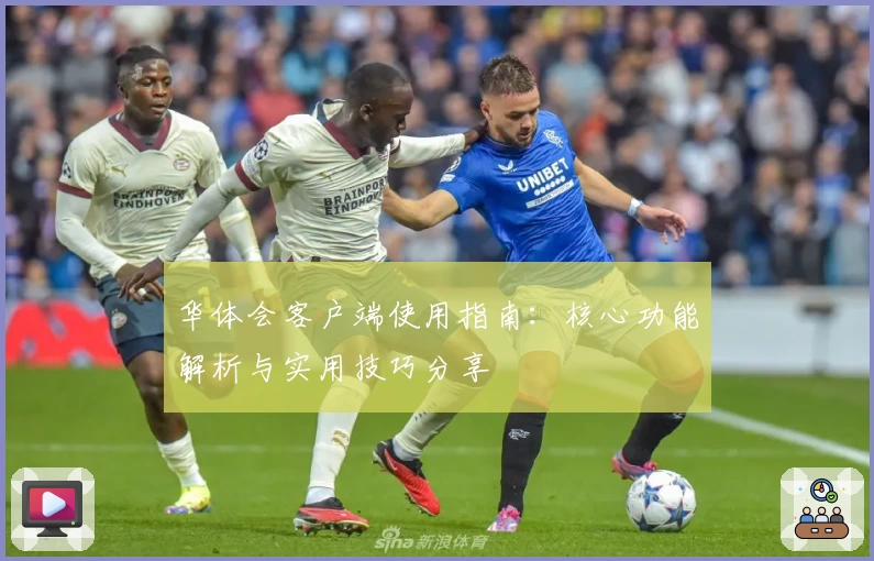 华体会客户端使用指南：核心功能解析与实用技巧分享