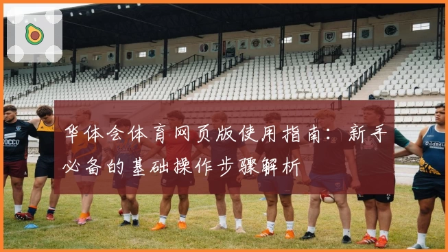 华体会体育网页版使用指南：新手必备的基础操作步骤解析