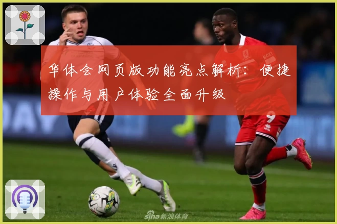华体会网页版功能亮点解析：便捷操作与用户体验全面升级
