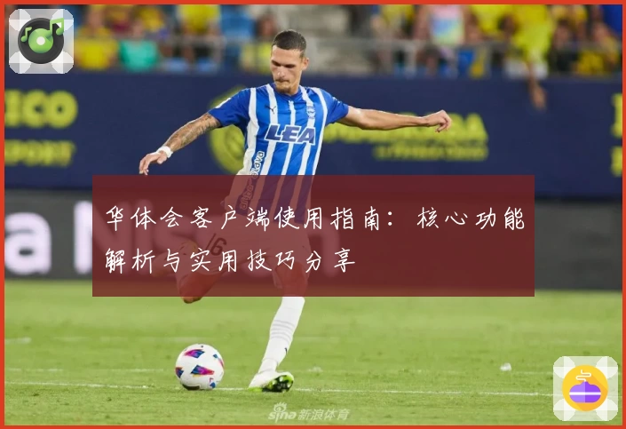 华体会客户端使用指南：核心功能解析与实用技巧分享